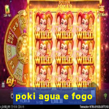 poki agua e fogo